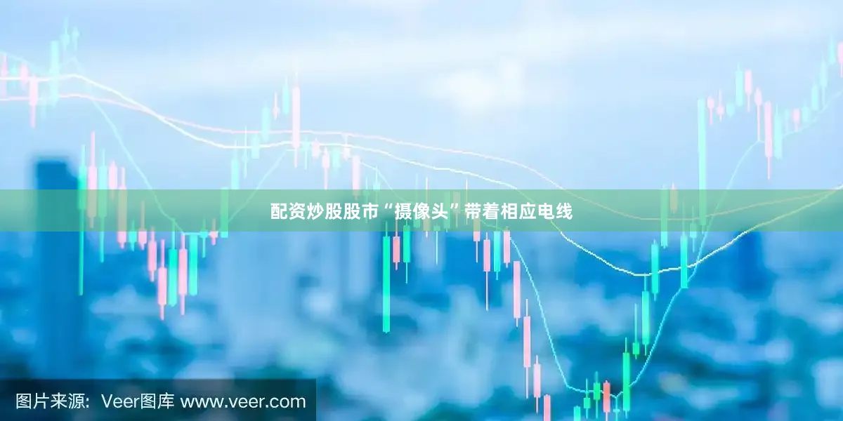 配资炒股股市“摄像头”带着相应电线