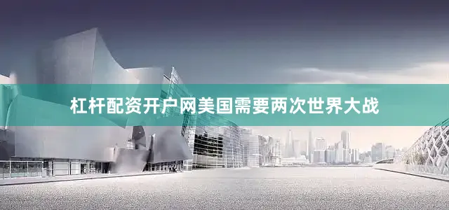 杠杆配资开户网美国需要两次世界大战