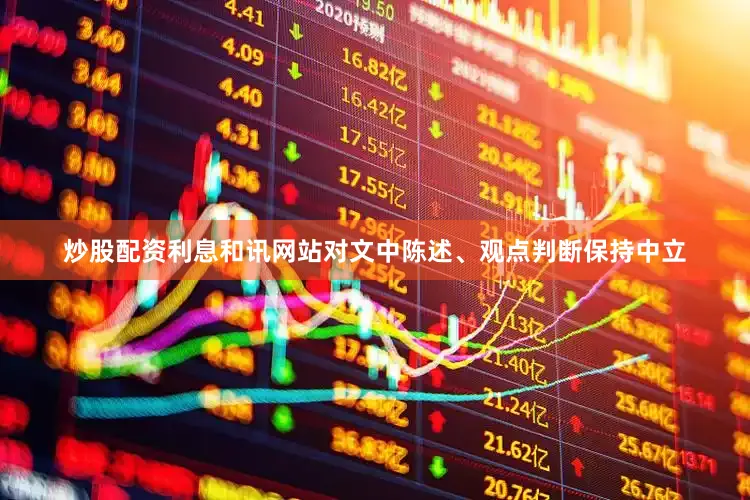 炒股配资利息和讯网站对文中陈述、观点判断保持中立