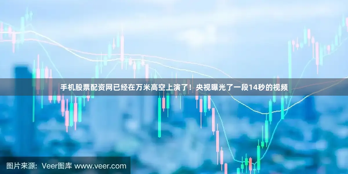 手机股票配资网已经在万米高空上演了！央视曝光了一段14秒的视频