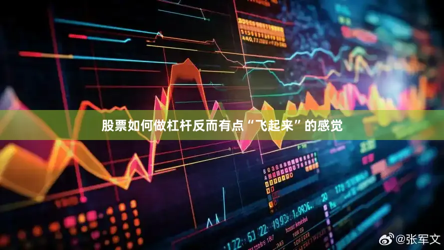 股票如何做杠杆反而有点“飞起来”的感觉