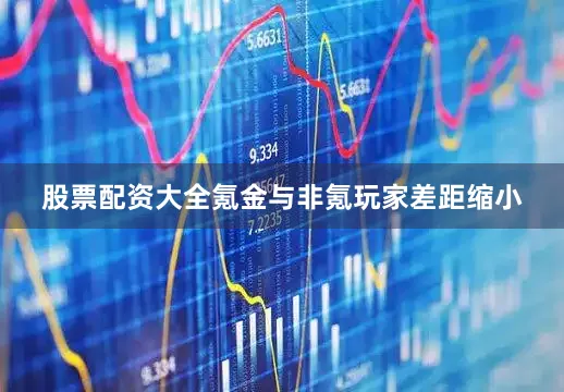 股票配资大全氪金与非氪玩家差距缩小