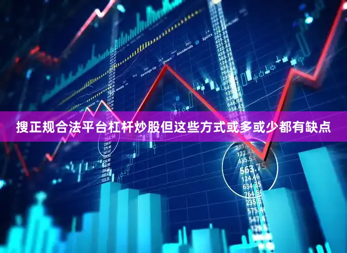 搜正规合法平台杠杆炒股但这些方式或多或少都有缺点