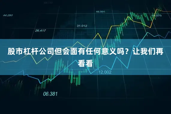 股市杠杆公司但会面有任何意义吗？让我们再看看