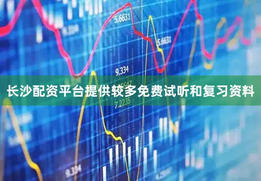长沙配资平台提供较多免费试听和复习资料